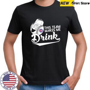 Baseball This Team Makes Me Drink Adoring Fan Chicago Cubs shirt