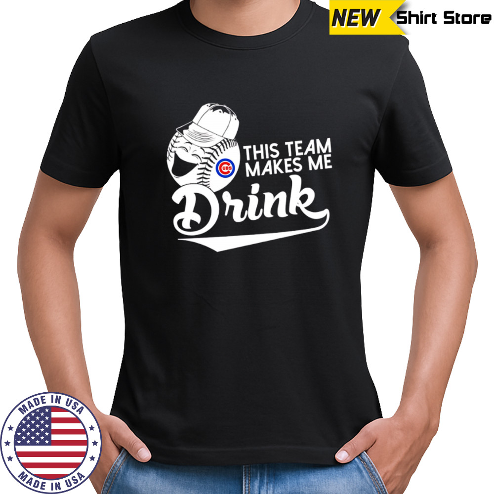 Baseball This Team Makes Me Drink Adoring Fan Chicago Cubs shirt