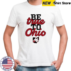 Be True to Ohio shirt
