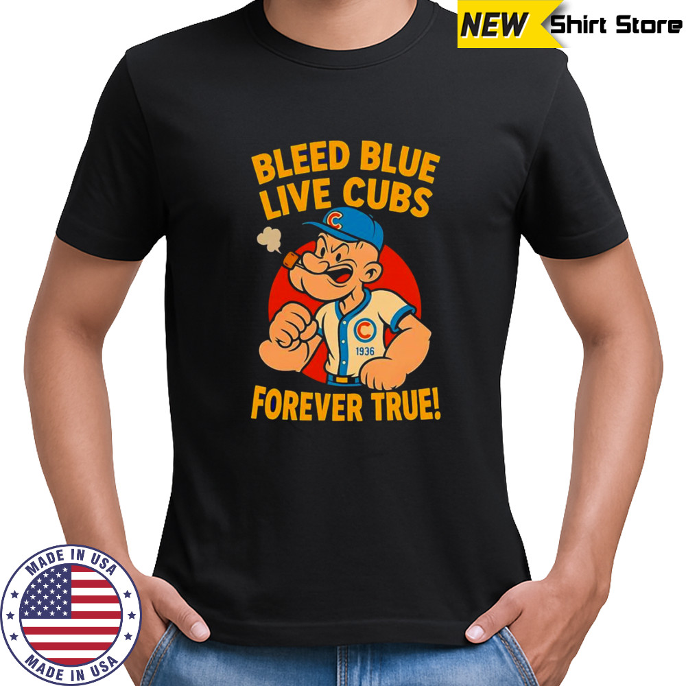 Bleed blue live Cubs forever true shirt