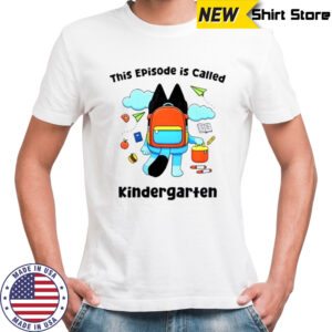 Bluey This Episode Is Called Kindergarten Back To School T-Shirt