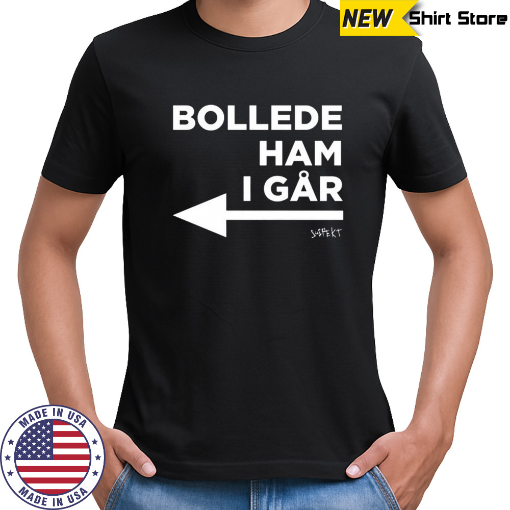 Bollede ham I går shirt