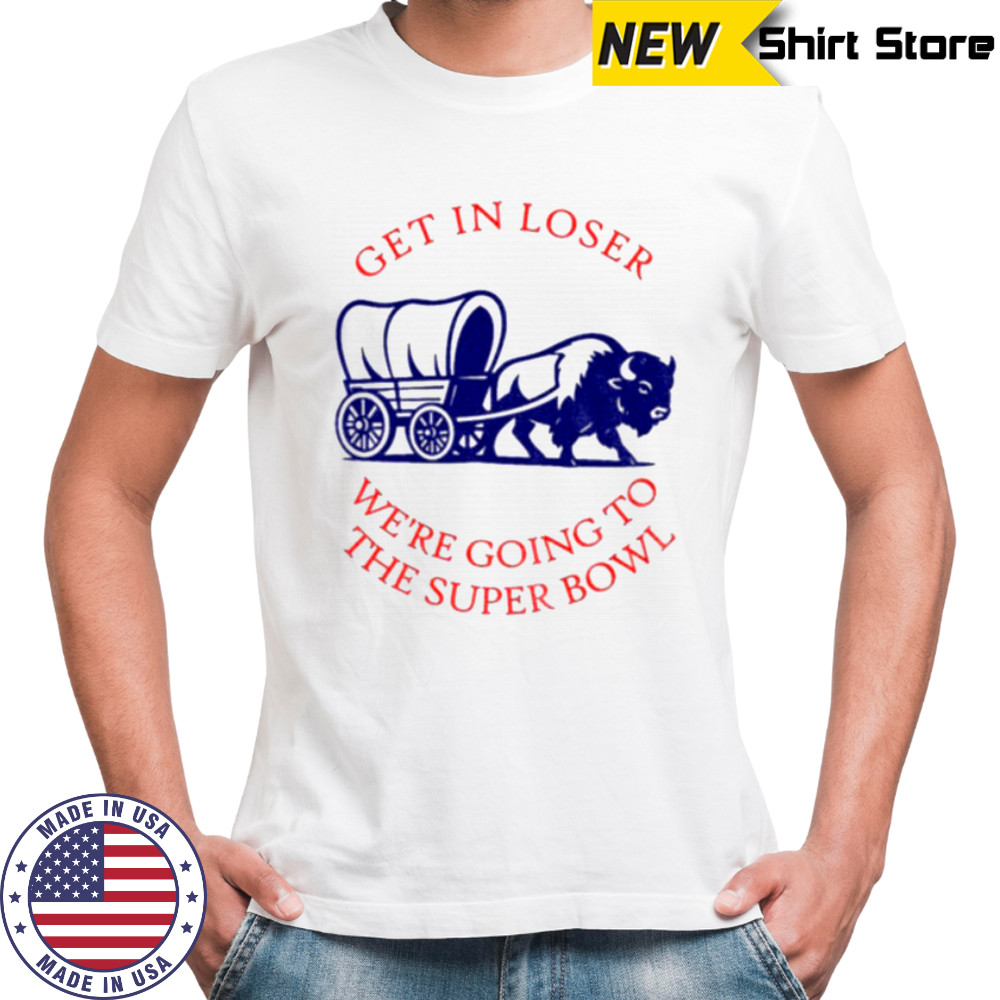 Buffalo Bills get in loser the super bowl NFL 2025 shirt