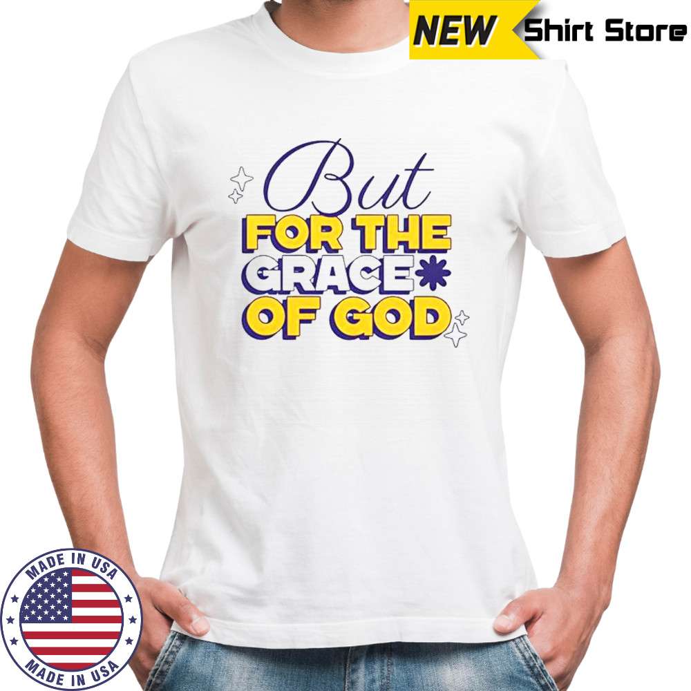 But For The Grace Of God T-Shirt