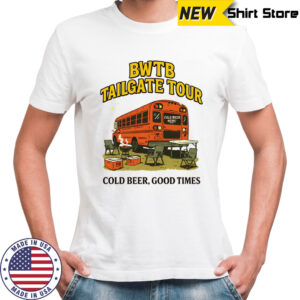 BWTB Tailgate Tour cold beer good times shirt