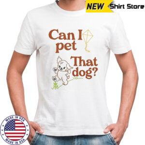 Can I Pet That Dog T-Shirt