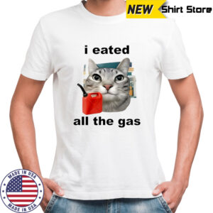 Cat I eated all the gas shirt