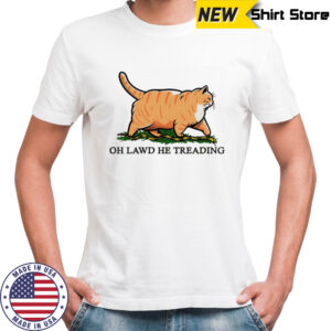 Cat oh lawd he treading shirt