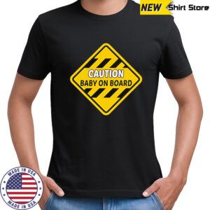 Caution baby on board shirt