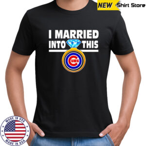 Chicago Cubs Baseball I Married Into This My Team shirt
