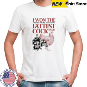 Chicken I won the fattest cock award at the Nebraska state fair shirt