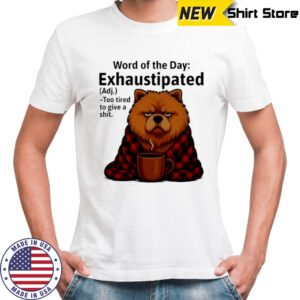 Chow Chow Word Of The Day Exhaustipated shirt