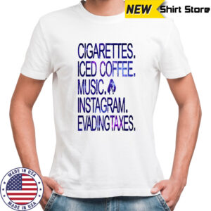 Cigarettes Iced Coffee Music Instagram Evading Taxes shirt
