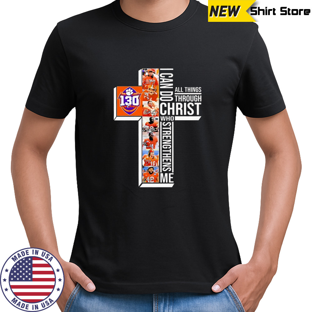 Clemson Tigers 130th Anniversary 1895-2025 I Can Do Through All Things Through Who Strengthens Me shirt