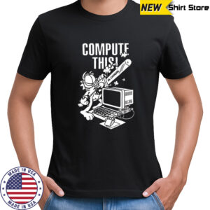 Compute this Mr Chainsaw shirt