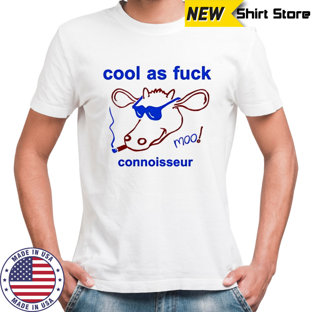 Cool as fuck connoisseur shirt