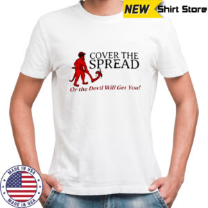 Cover the spread or the Devil Will get you shirt