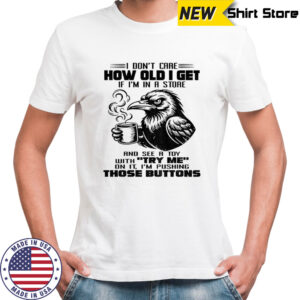 Crow I don’t care how old I get shirt