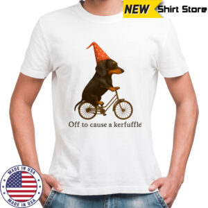 Dachshund off to cause a kerfuffle shirt