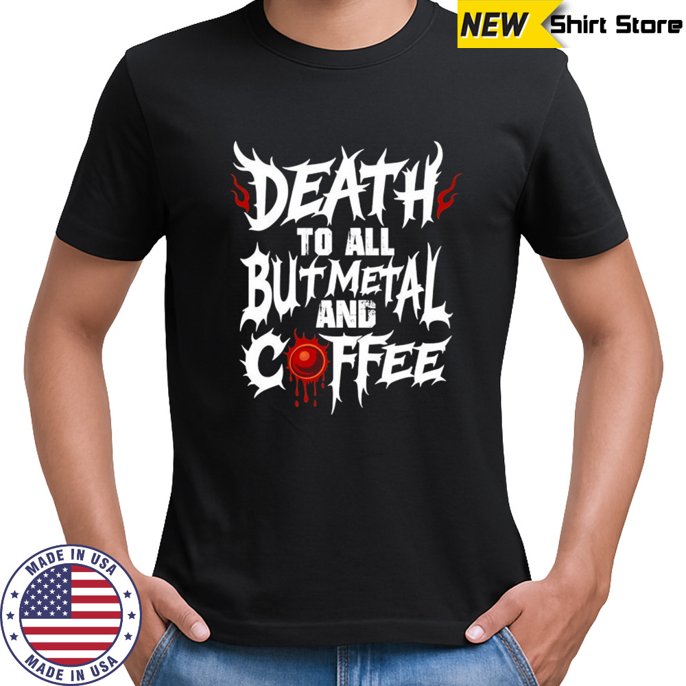 Death To All But Metal And Coffee T-shirt