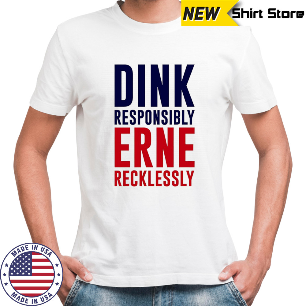 Dink Responsible Erne Recklessly Pickleball shirt