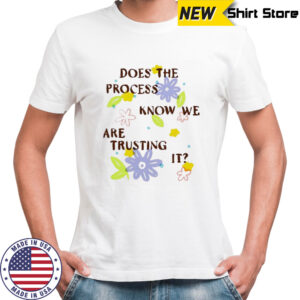 Does the process know we are trusting it shirt