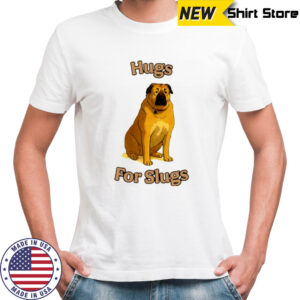 Dog Hugs For Slugs shirt