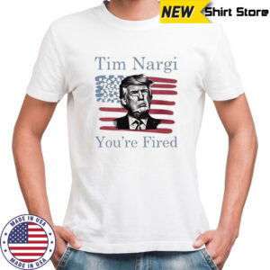 Donald Trump Tim Nargi you’re fired shirt