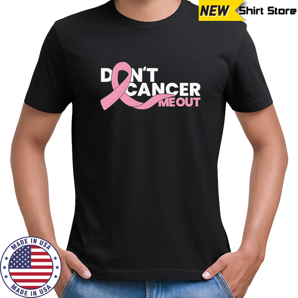 Don’t cancer me out shirt