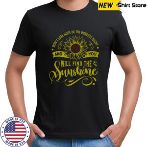 Don’t Lose Hope In The Darkest Night And You’ll Find The Sunshine T-Shirt