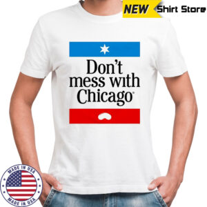 Don’t mess with Chicago shirt