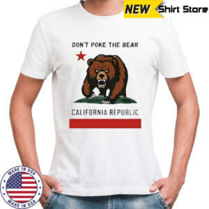 Don’t poke the Bear California sarcastic shirt