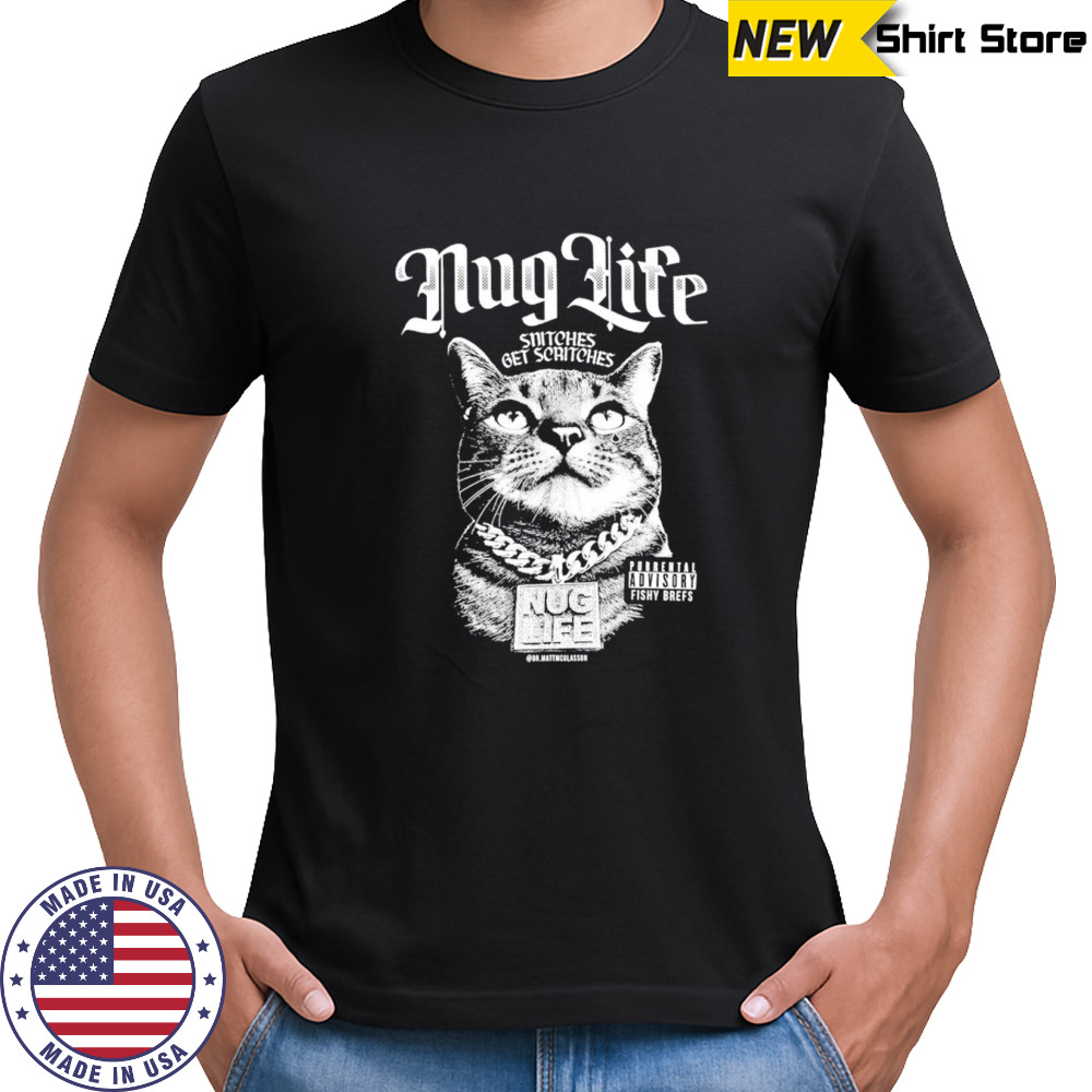 Dr. Matt McGlasson’s nug life snitches get scritches shirt