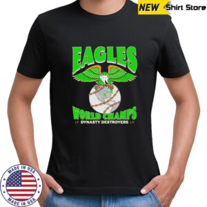 Dynasty Destroyer Eagles world Champs shirt