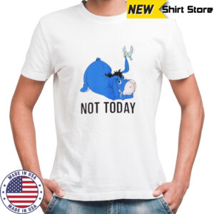 Eeyore not today shirt