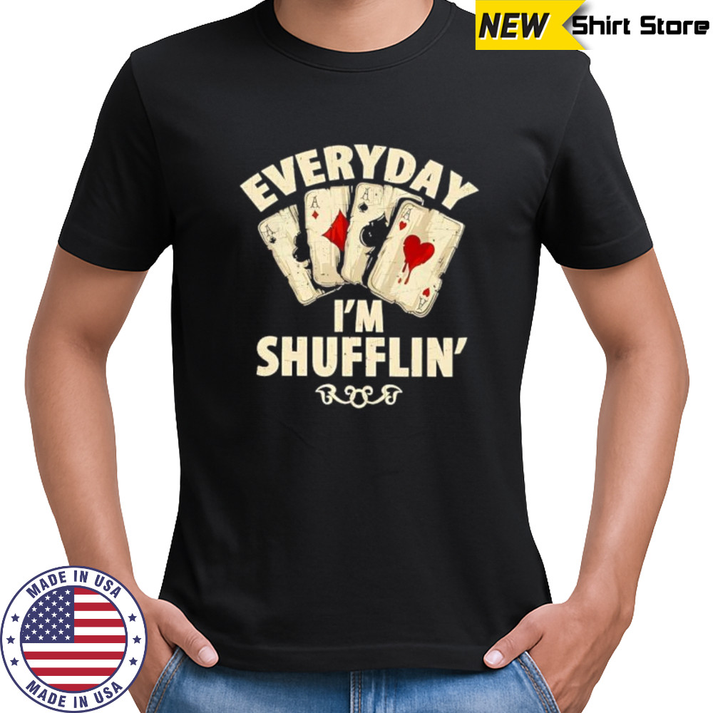 Everyday I’m Shufflin Poker shirt