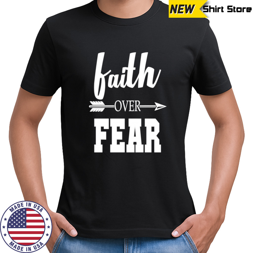 Faith over fear shirt