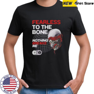 Fearless to the bone nothing breaks me shirt