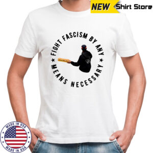 Fight Fascism By Any Means Necessary shirt