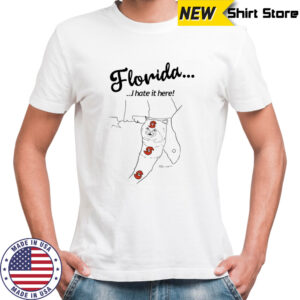 Florida I hate it here cat shirt