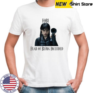 FOBI Wednesday Addams fear of being included shirt