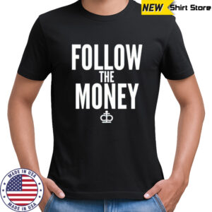 Follow the money shirt
