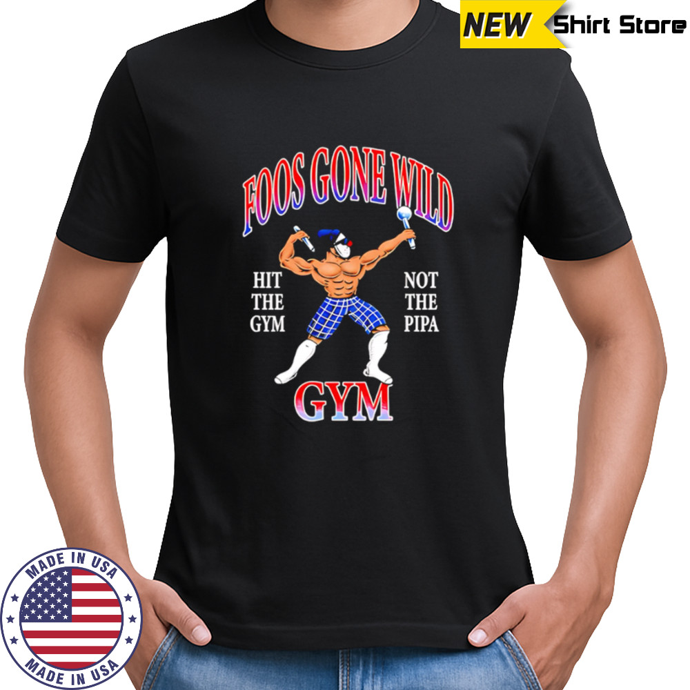 Foos gone wild hit the gym not the pipa gym shirt