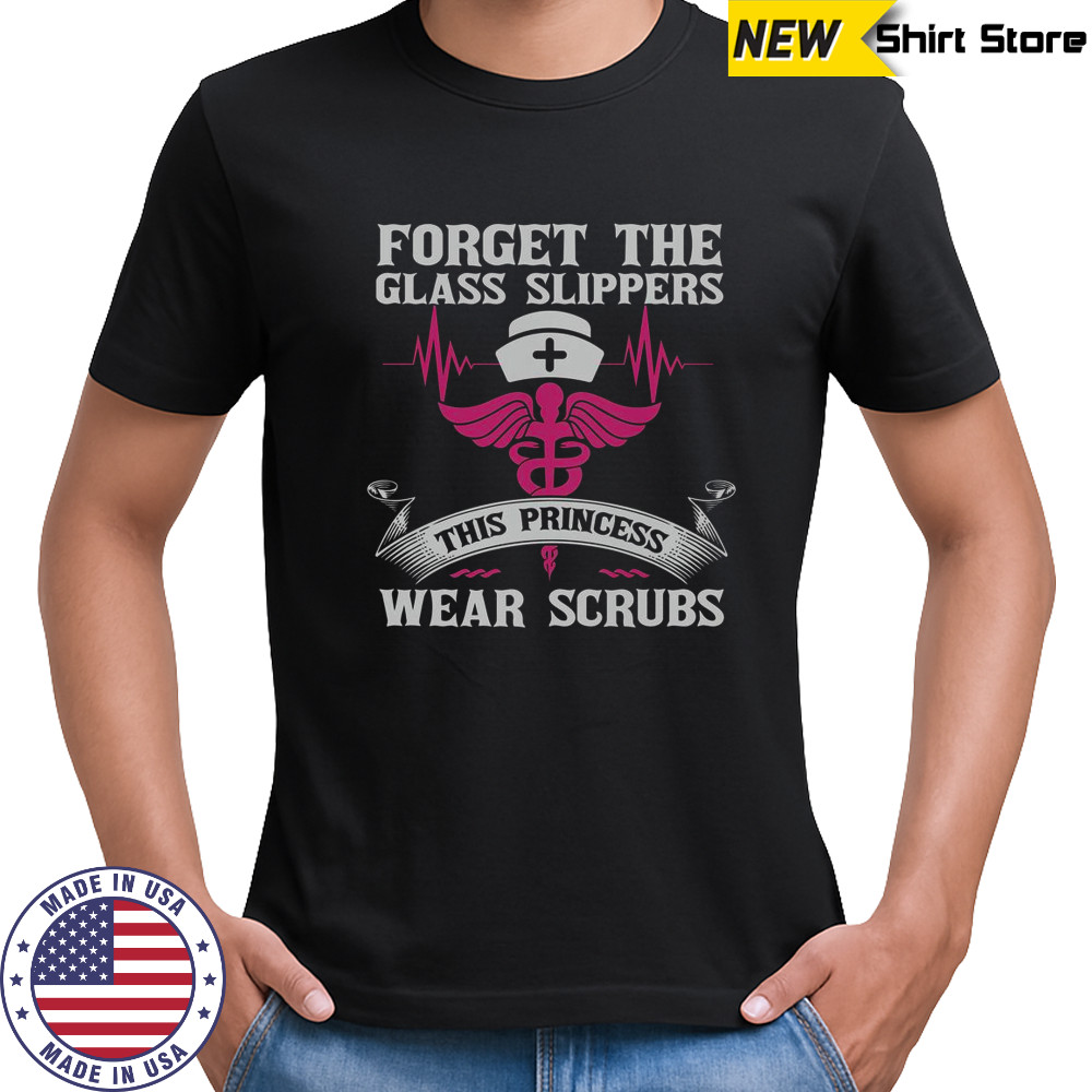 Forget The Glass Slippers This Princess Wear Scrubs T-Shirt