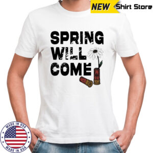 Foundation Spring Will Come T-shirt