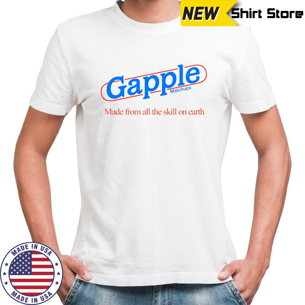 Gapple made from all the skill on earth shirt