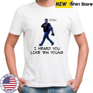 Gavin Newsom say Trum I heard you like ’em young shirt