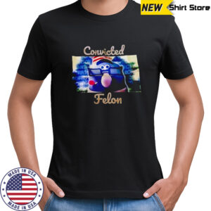 Gaylord Robinson Convicted Felon shirt