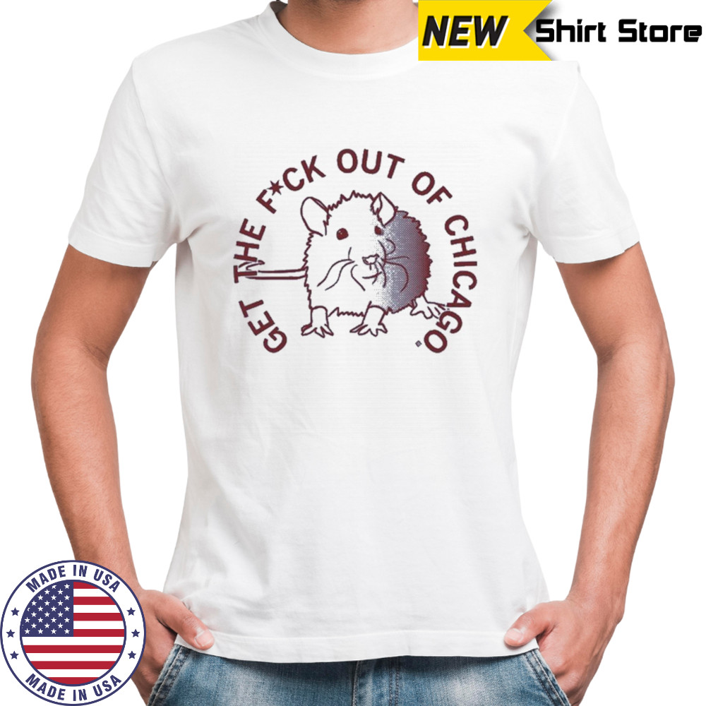 Get The Fuck Out Of Chicago T-shirt