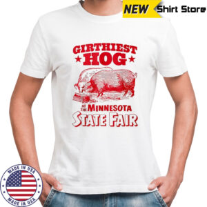 Girthiest Hog at The Minnesota State Fair T-shirt